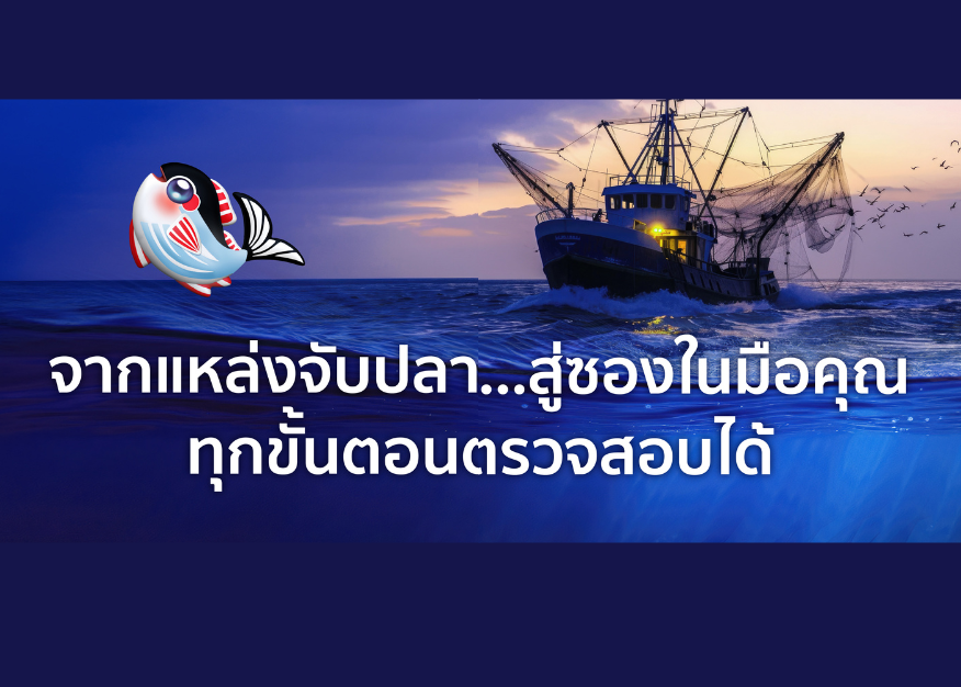 จากแหล่งจับปลา…สู่ซองในมือคุณ ทุกขั้นตอนตรวจสอบได้ การรู้ที่มา คือสิทธิพื้นฐานของผู้บริโภค